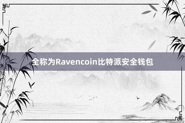 全称为Ravencoin比特派安全钱包