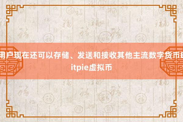 用户现在还可以存储、发送和接收其他主流数字货币Bitpie虚拟币