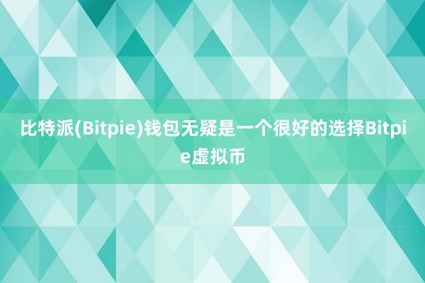 比特派(Bitpie)钱包无疑是一个很好的选择Bitpie虚拟币