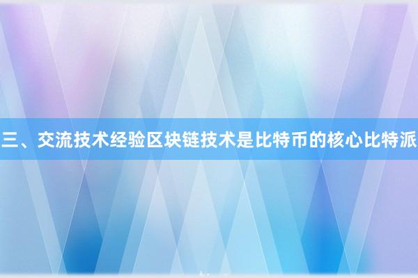 三、交流技术经验区块链技术是比特币的核心比特派