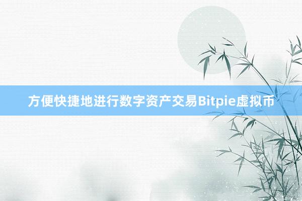 方便快捷地进行数字资产交易Bitpie虚拟币