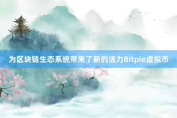 为区块链生态系统带来了新的活力Bitpie虚拟币