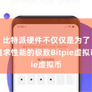 比特派硬件不仅仅是为了追求性能的极致Bitpie虚拟币