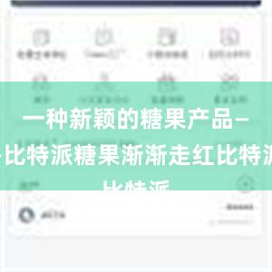 一种新颖的糖果产品——比特派糖果渐渐走红比特派