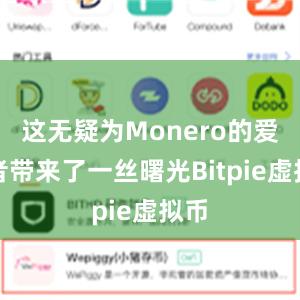 这无疑为Monero的爱好者带来了一丝曙光Bitpie虚拟币